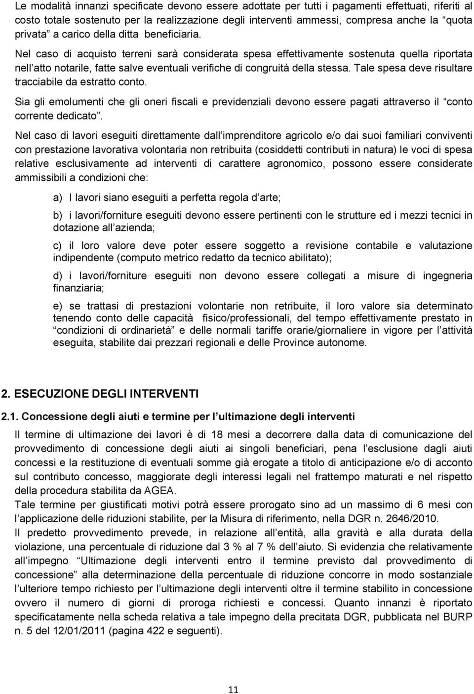 Nel caso di acquisto terreni sarà considerata spesa effettivamente sostenuta quella riportata nell atto notarile, fatte salve eventuali verifiche di congruità della stessa.