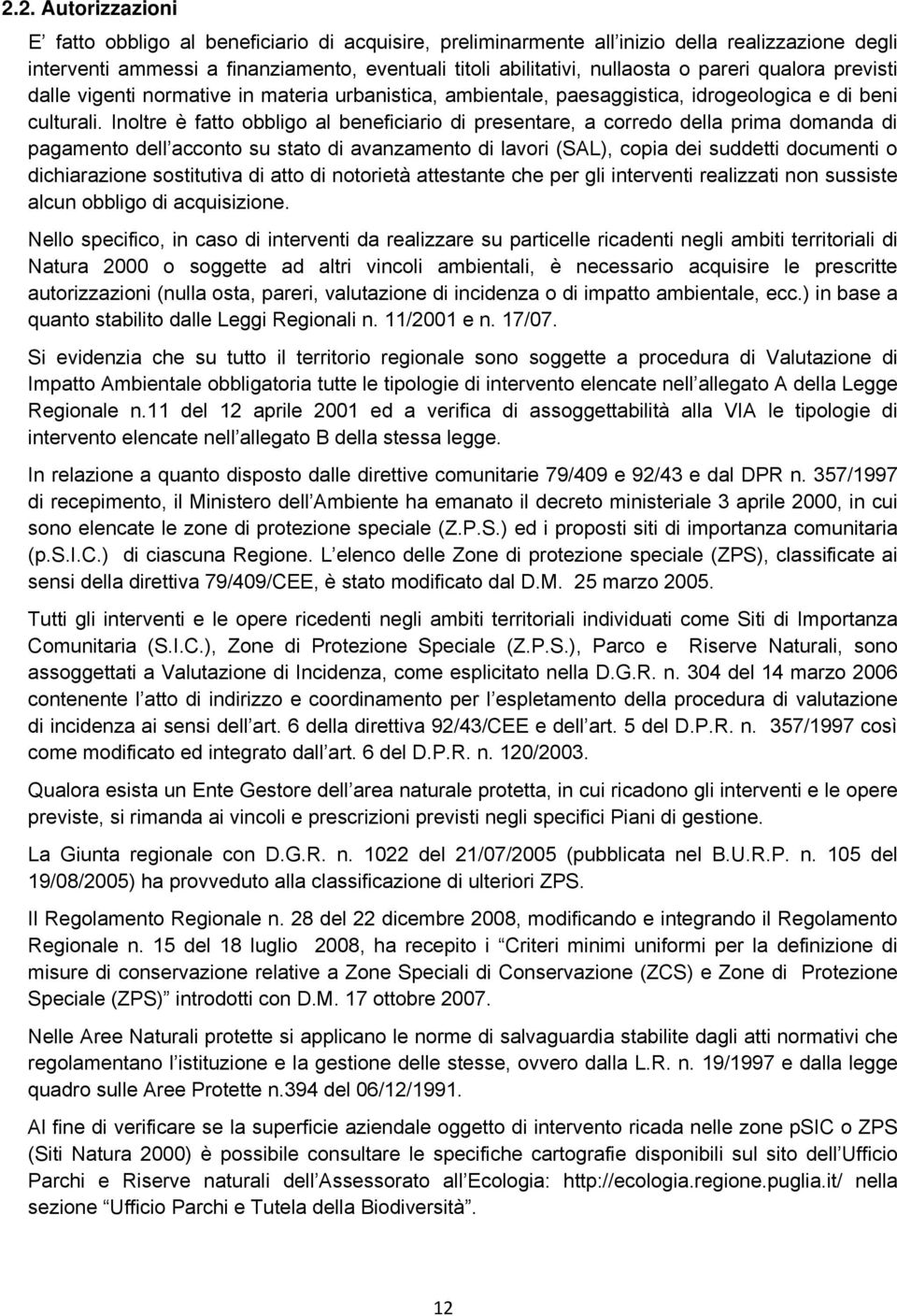 Inoltre è fatto obbligo al beneficiario di presentare, a corredo della prima domanda di pagamento dell acconto su stato di avanzamento di lavori (SAL), copia dei suddetti documenti o dichiarazione