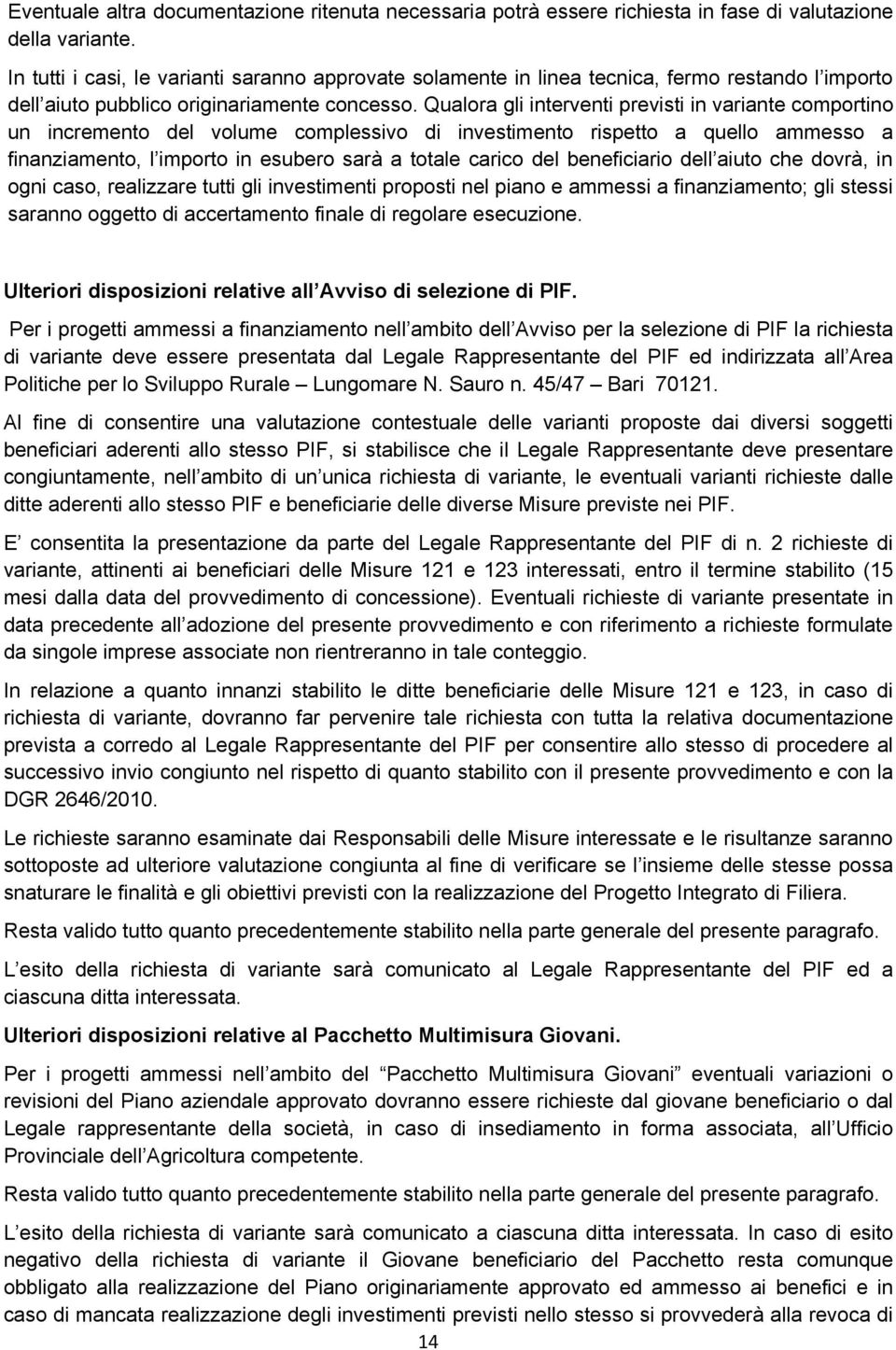 Qualora gli interventi previsti in variante comportino un incremento del volume complessivo di investimento rispetto a quello ammesso a finanziamento, l importo in esubero sarà a totale carico del