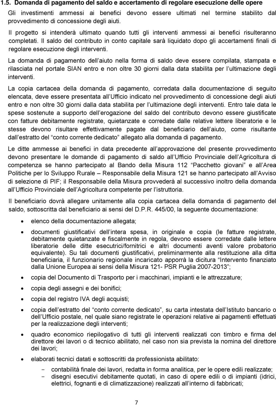 Il saldo del contributo in conto capitale sarà liquidato dopo gli accertamenti finali di regolare esecuzione degli interventi.