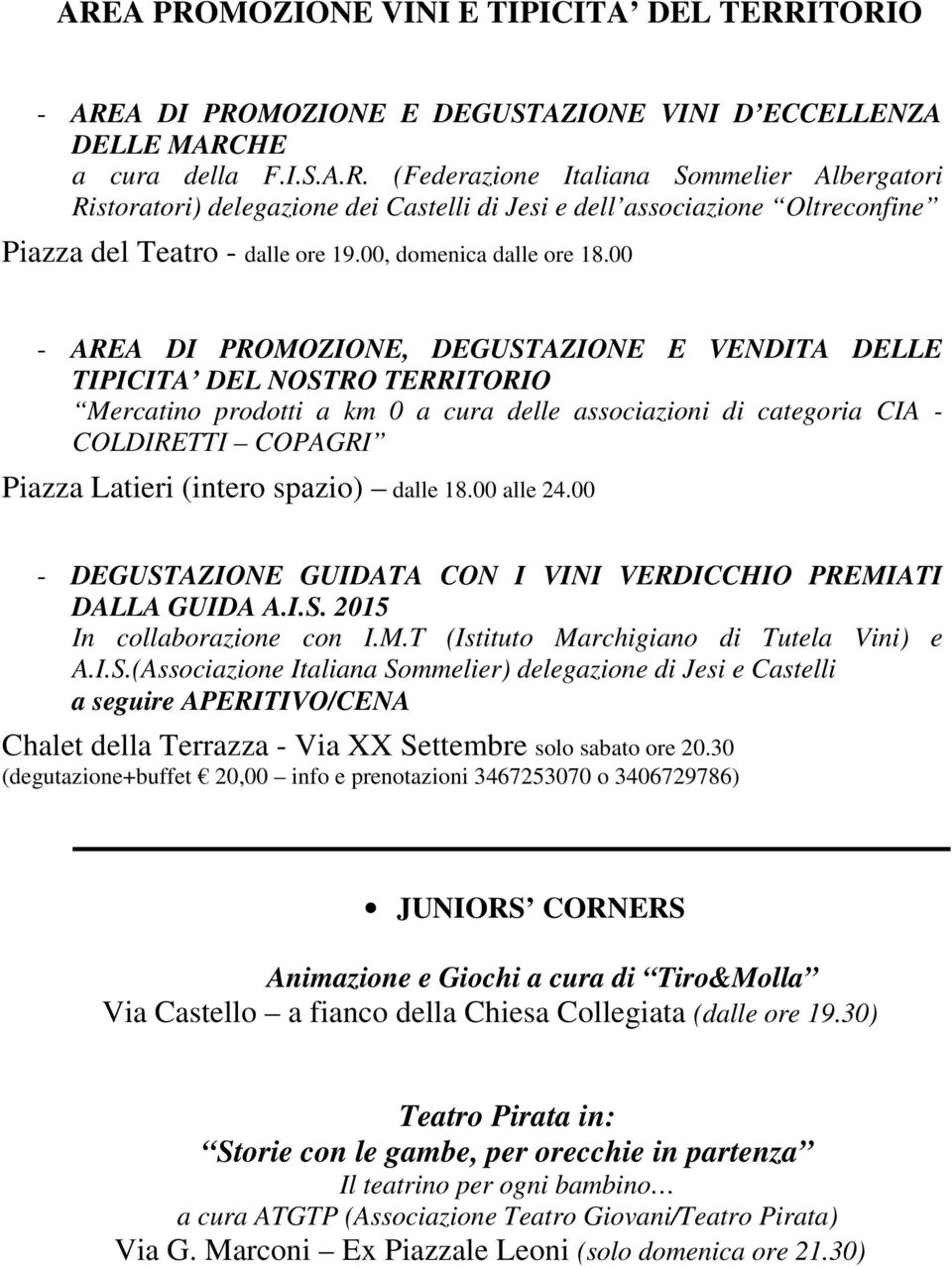 00 - AREA DI PROMOZIONE, DEGUSTAZIONE E VENDITA DELLE TIPICITA DEL NOSTRO TERRITORIO Mercatino prodotti a km 0 a cura delle associazioni di categoria CIA - COLDIRETTI COPAGRI Piazza Latieri (intero