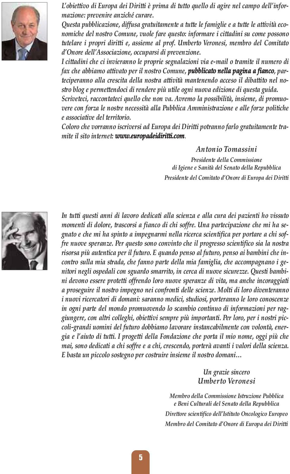 e, assieme al prof. Umberto Veronesi, membro del Comitato d Onore dell Associazione, occuparsi di prevenzione.