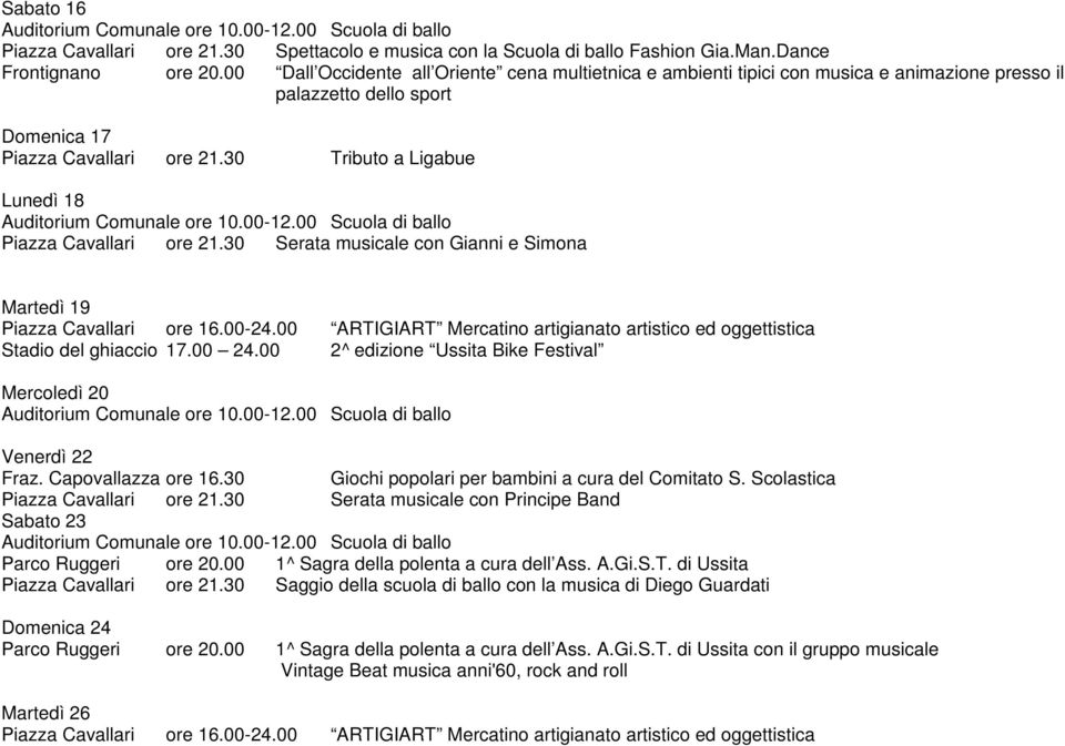 30 Tributo a Ligabue Lunedì 18 Piazza Cavallari ore 21.30 Serata musicale con Gianni e Simona Martedì 19 Stadio del ghiaccio 17.00 24.00 2^ edizione Ussita Bike Festival Mercoledì 20 Venerdì 22 Fraz.