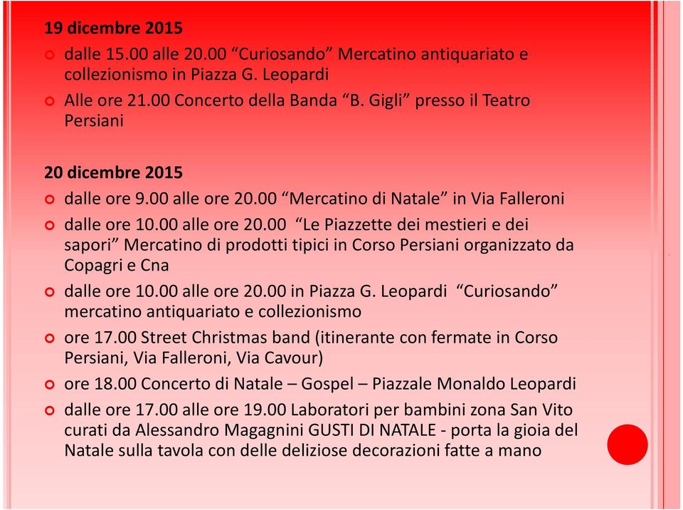 00 Mercatino di Natale in Via Falleroni dalle ore 10.00 alle ore 20.00 Le Piazzette dei mestieri e dei sapori Mercatino di prodotti tipici in Corso Persiani organizzato da Copagri e Cna dalle ore 10.