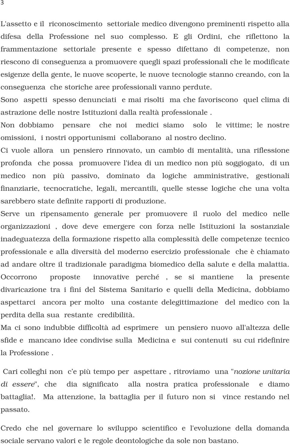 della gente, le nuove scoperte, le nuove tecnologie stanno creando, con la conseguenza che storiche aree professionali vanno perdute.