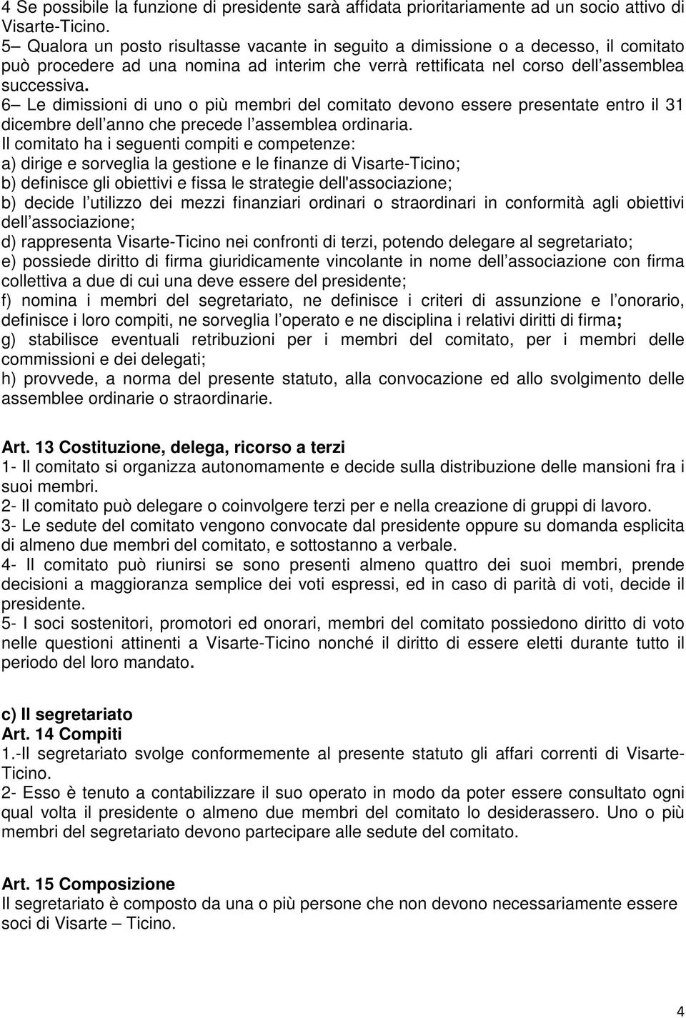 6 Le dimissioni di uno o più membri del comitato devono essere presentate entro il 31 dicembre dell anno che precede l assemblea ordinaria.