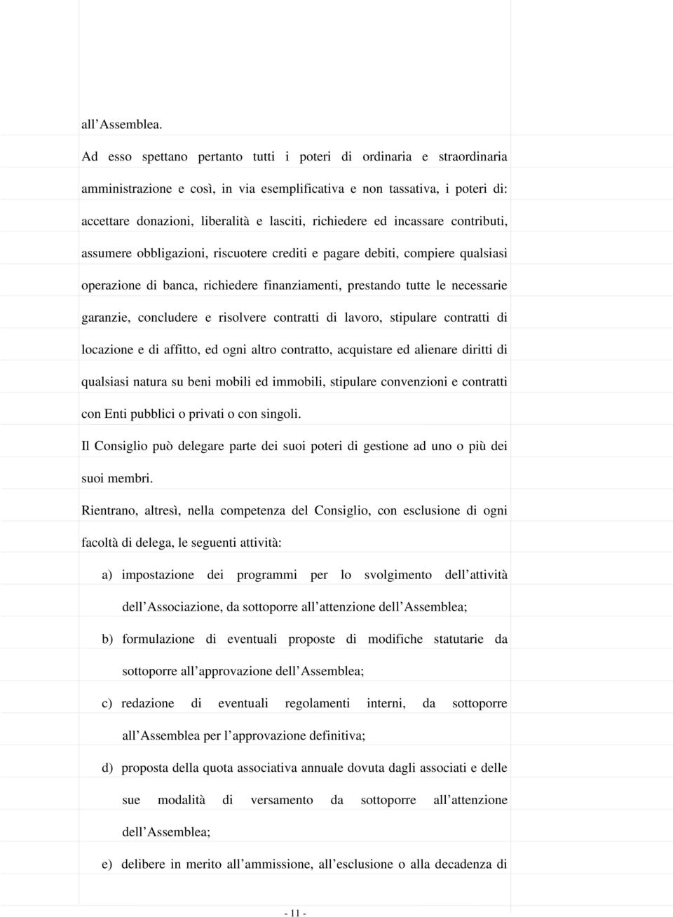 richiedere ed incassare contributi, assumere obbligazioni, riscuotere crediti e pagare debiti, compiere qualsiasi operazione di banca, richiedere finanziamenti, prestando tutte le necessarie