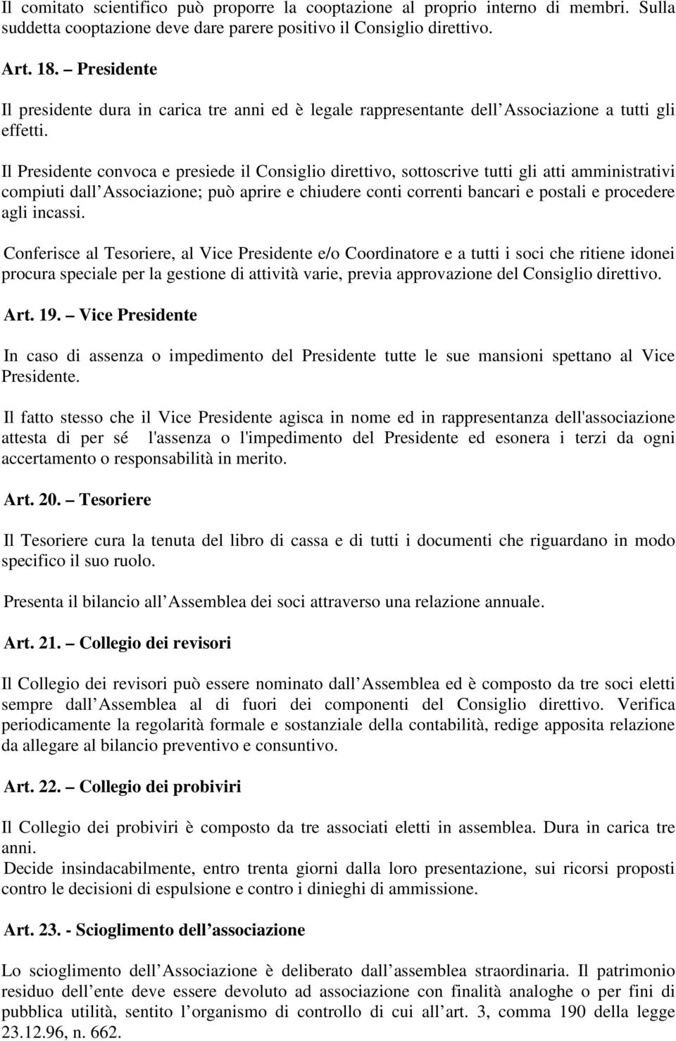 Il Presidente convoca e presiede il Consiglio direttivo, sottoscrive tutti gli atti amministrativi compiuti dall Associazione; può aprire e chiudere conti correnti bancari e postali e procedere agli