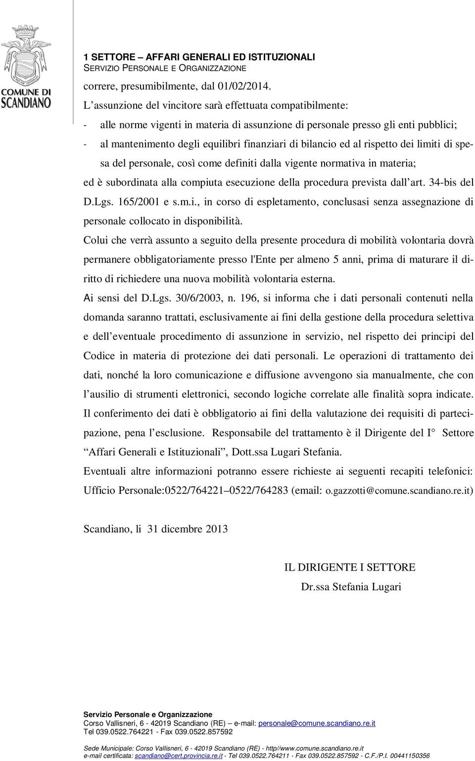 bilancio ed al rispetto dei limiti di spesa del personale, così come definiti dalla vigente normativa in materia; ed è subordinata alla compiuta esecuzione della procedura prevista dall art.