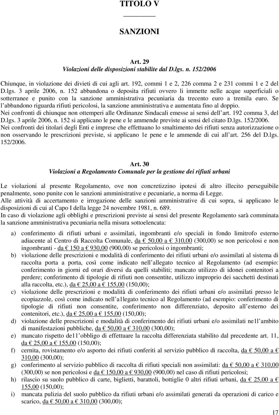 Se l abbandono riguarda rifiuti pericolosi, la sanzione amministrativa e aumentata fino al doppio. Nei confronti di chiunque non ottemperi alle Ordinanze Sindacali emesse ai sensi dell art.