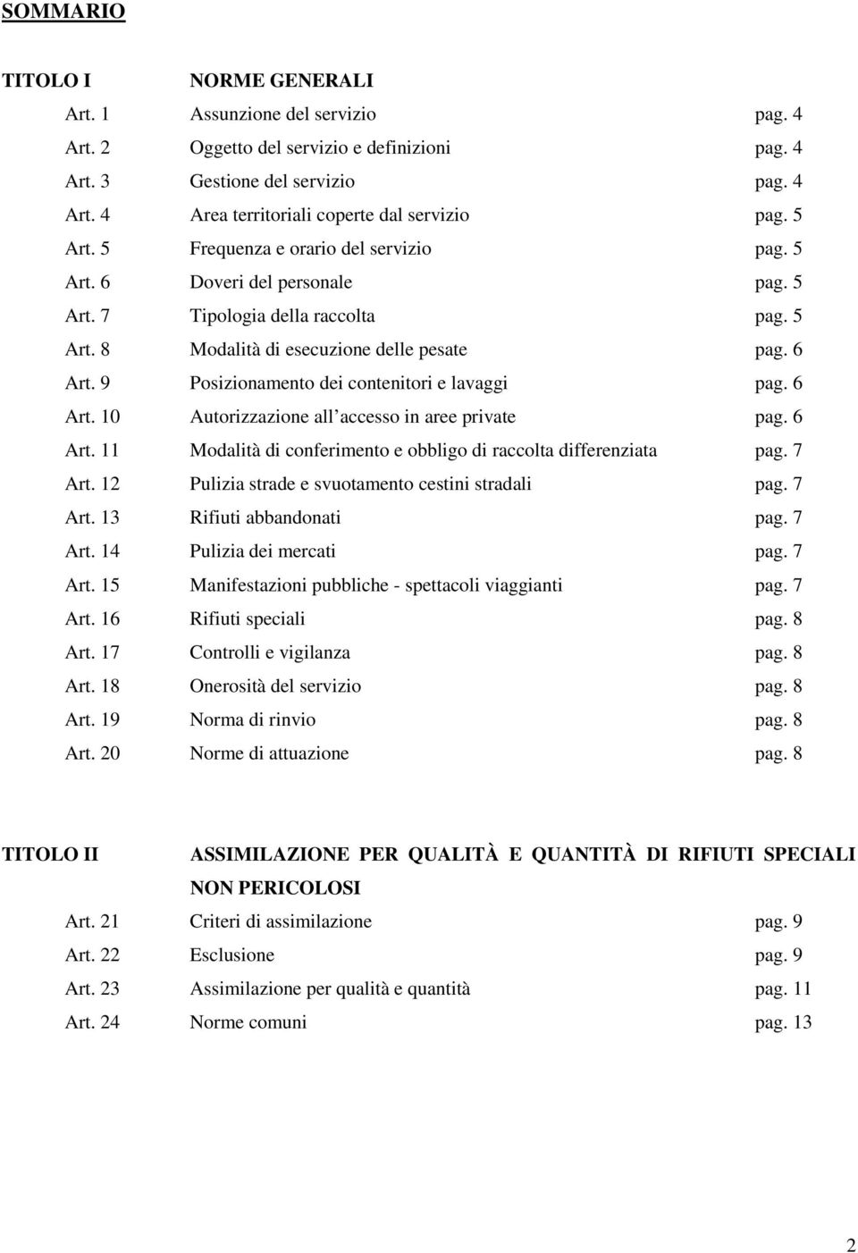 9 Posizionamento dei contenitori e lavaggi pag. 6 Art. 10 Autorizzazione all accesso in aree private pag. 6 Art. 11 Modalità di conferimento e obbligo di raccolta differenziata pag. 7 Art.