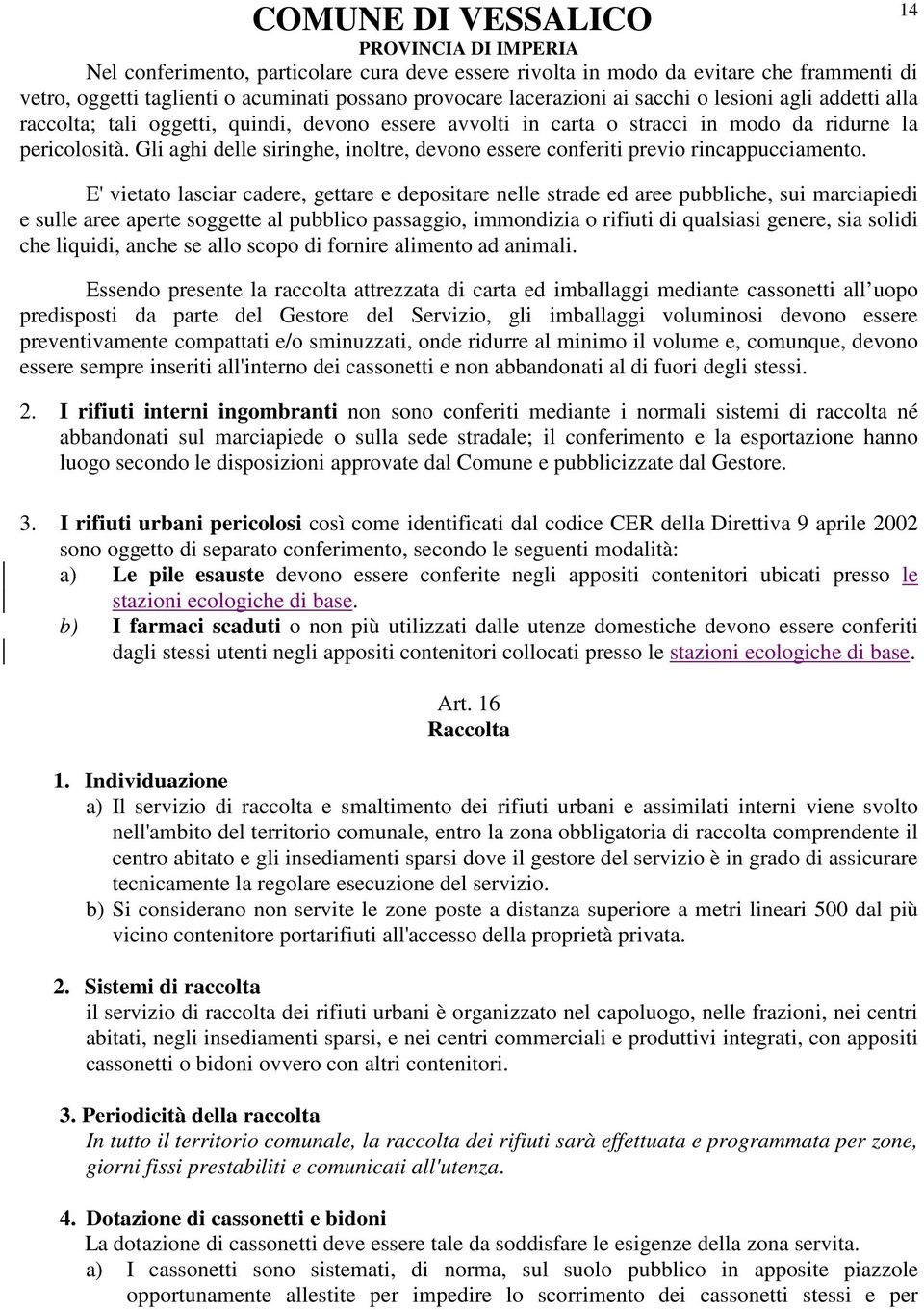 E' vietato lasciar cadere, gettare e depositare nelle strade ed aree pubbliche, sui marciapiedi e sulle aree aperte soggette al pubblico passaggio, immondizia o rifiuti di qualsiasi genere, sia