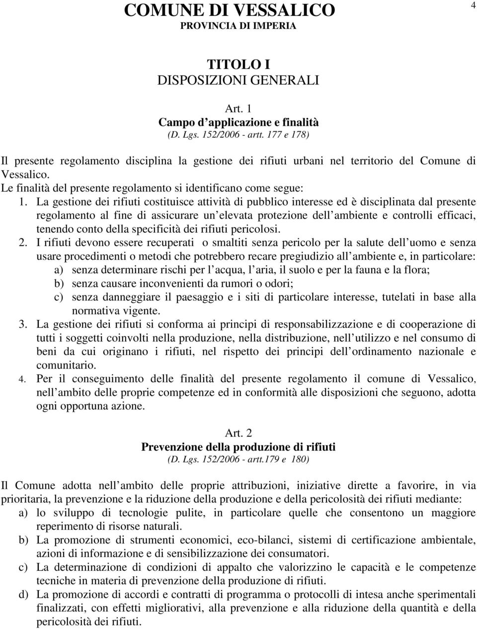 La gestione dei rifiuti costituisce attività di pubblico interesse ed è disciplinata dal presente regolamento al fine di assicurare un elevata protezione dell ambiente e controlli efficaci, tenendo