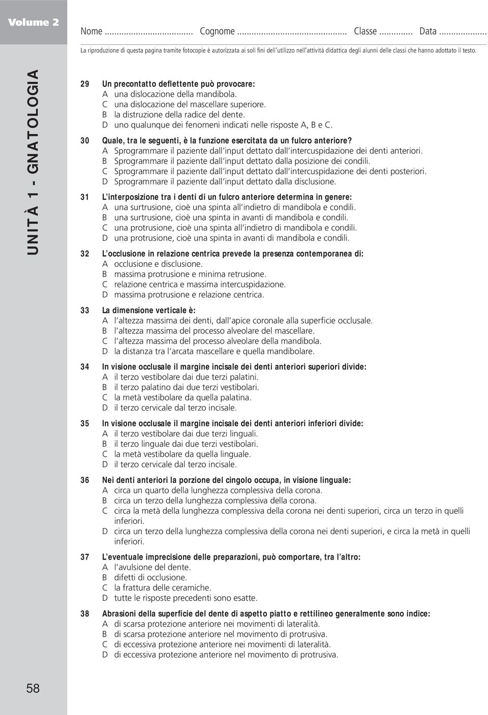 A Sprogrammare il paziente dall input dettato dall intercuspidazione dei denti anteriori. B Sprogrammare il paziente dall input dettato dalla posizione dei condili.