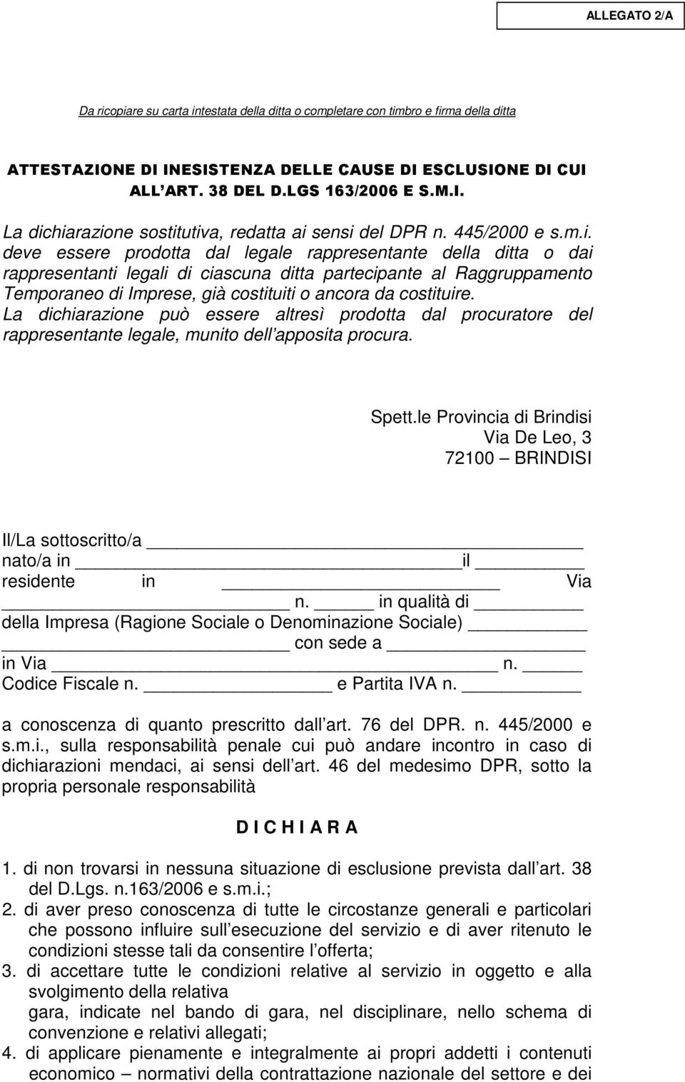 hiarazione sostitutiva, redatta ai sensi del DPR n. 445/2000 e s.m.i. deve essere prodotta dal legale rappresentante della ditta o dai rappresentanti legali di ciascuna ditta partecipante al