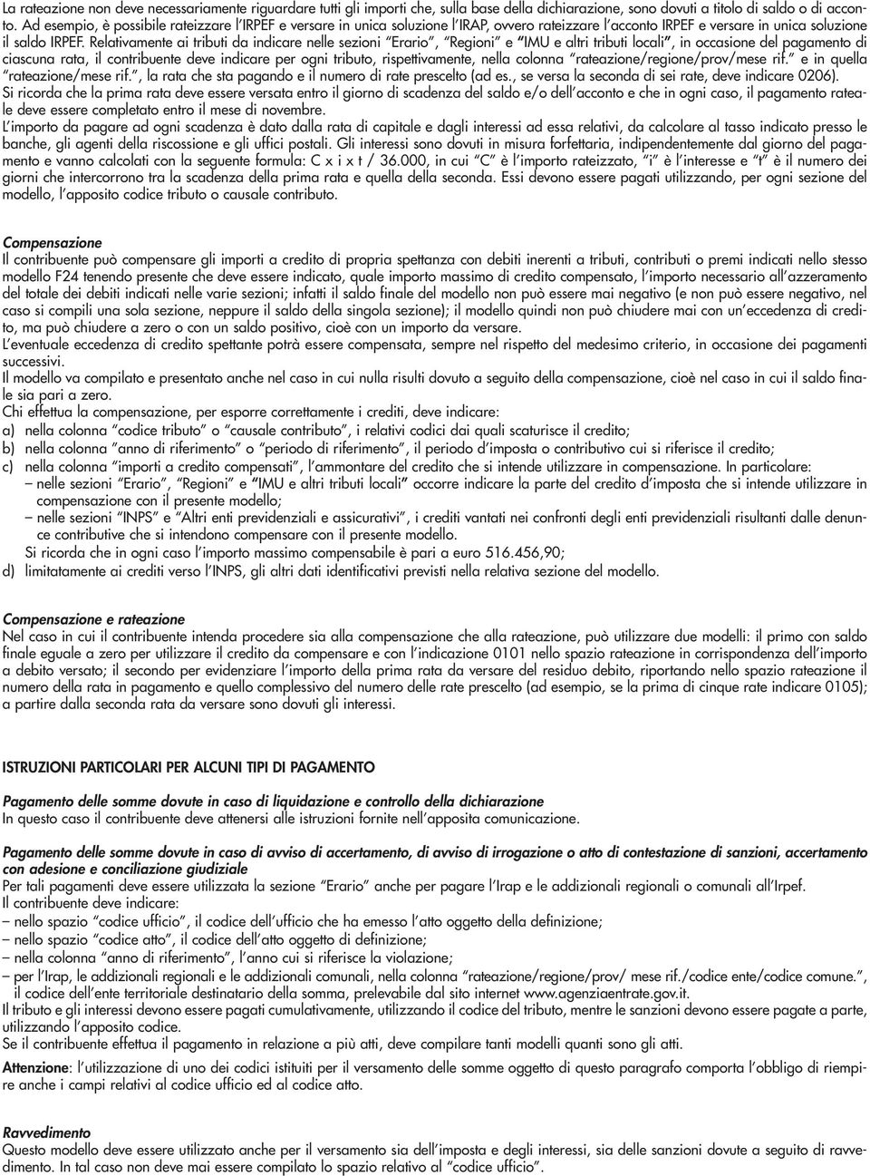 Relativamente ai tributi da indicare nelle sezioni Erario Regioni e IMU e altri tributi locali in occasione del pagamento di ciascuna rata il contribuente deve indicare per ogni tributo