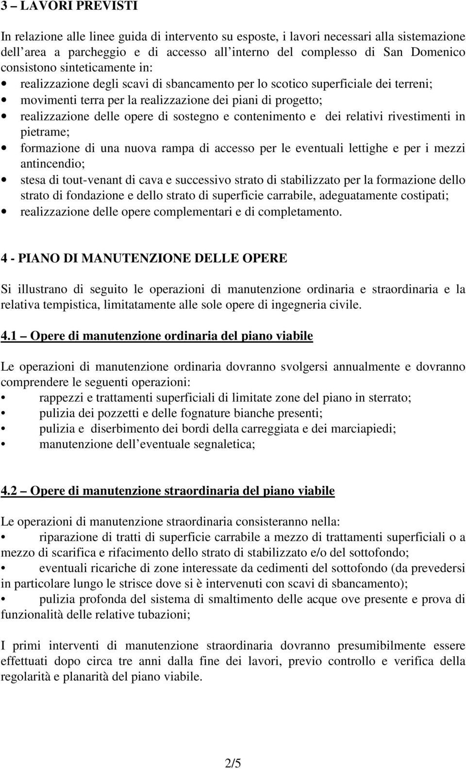 e contenimento e dei relativi rivestimenti in pietrame; formazione di una nuova rampa di accesso per le eventuali lettighe e per i mezzi antincendio; stesa di tout-venant di cava e successivo strato