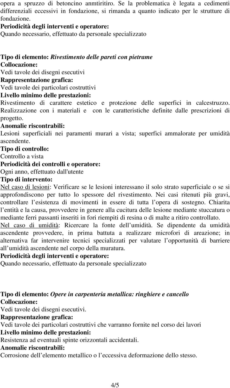 e protezione delle superfici in calcestruzzo. Realizzazione con i materiali e con le caratteristiche definite dalle prescrizioni di progetto.