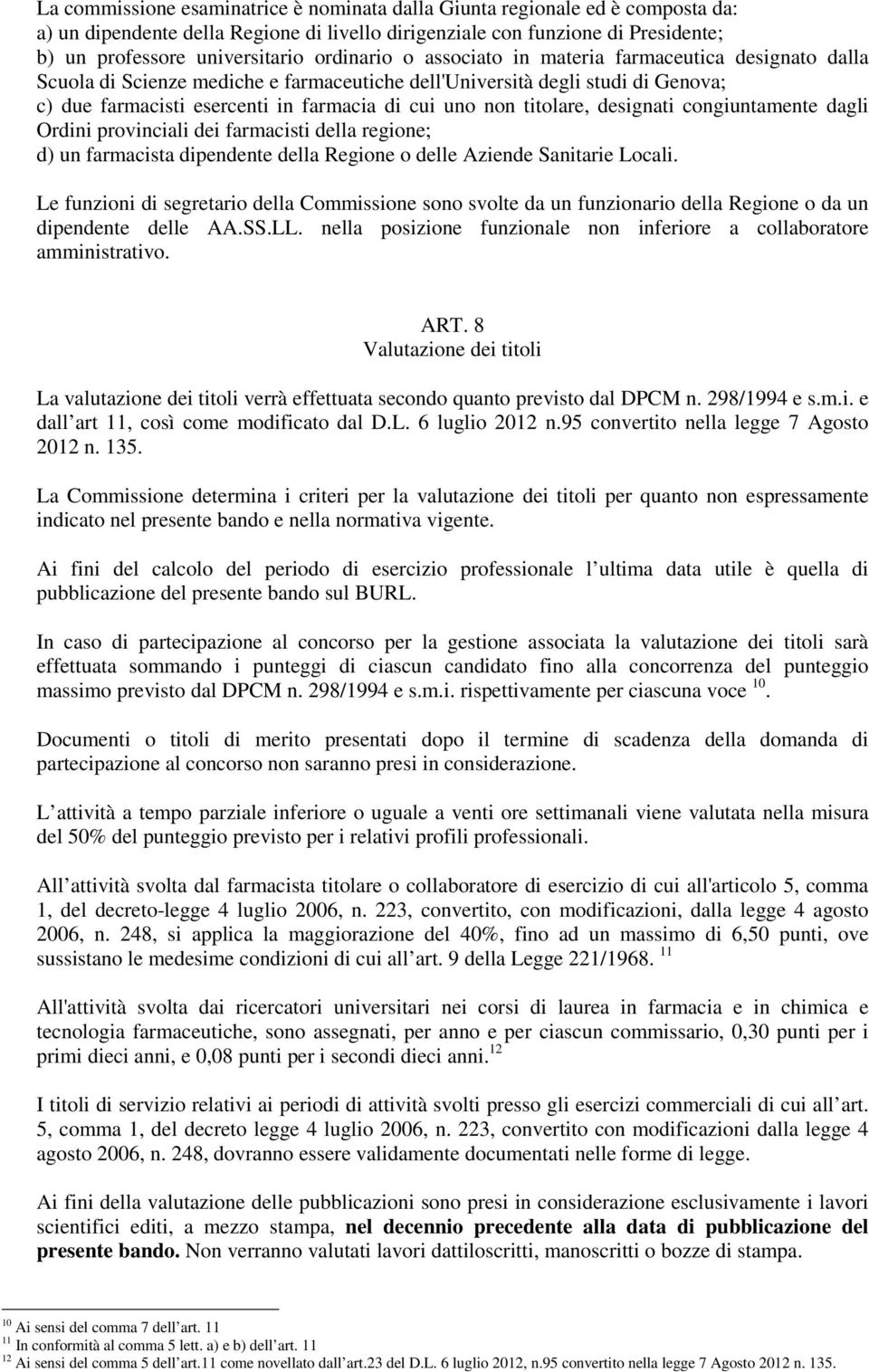 titolare, designati congiuntamente dagli Ordini provinciali dei farmacisti della regione; d) un farmacista dipendente della Regione o delle Aziende Sanitarie Locali.