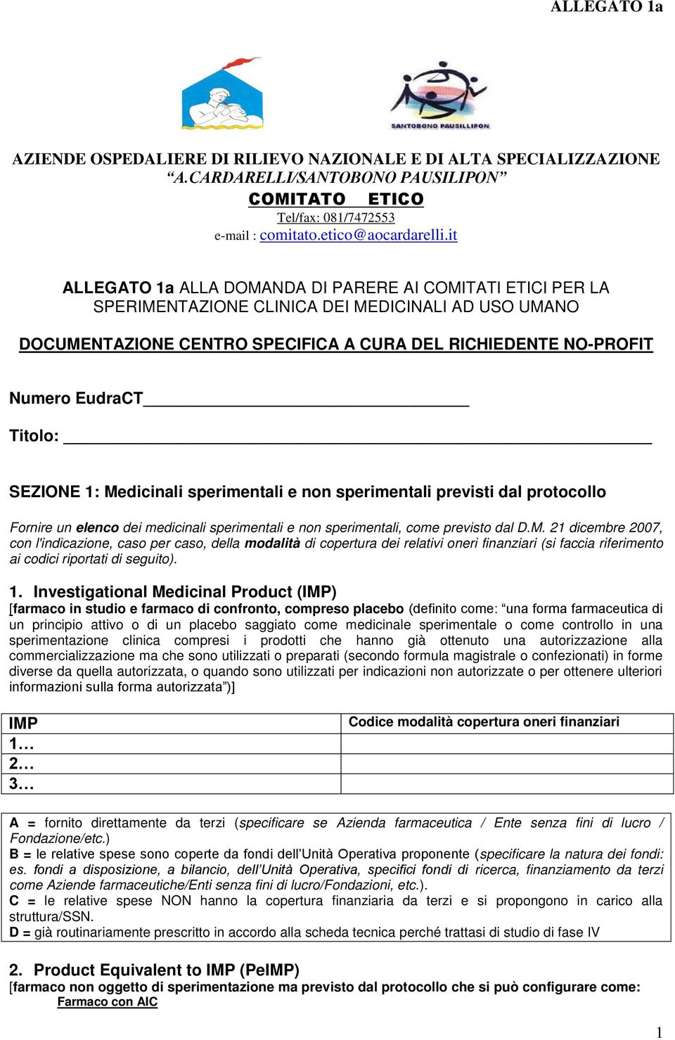 SEZIONE 1: Medicinali sperimentali e non sperimentali previsti dal protocollo Fornire un elenco dei medicinali sperimentali e non sperimentali, come previsto dal D.M. 21 dicembre 2007, con l'indicazione, caso per caso, della modalità di copertura dei relativi oneri finanziari (si faccia riferimento ai codici riportati di seguito).