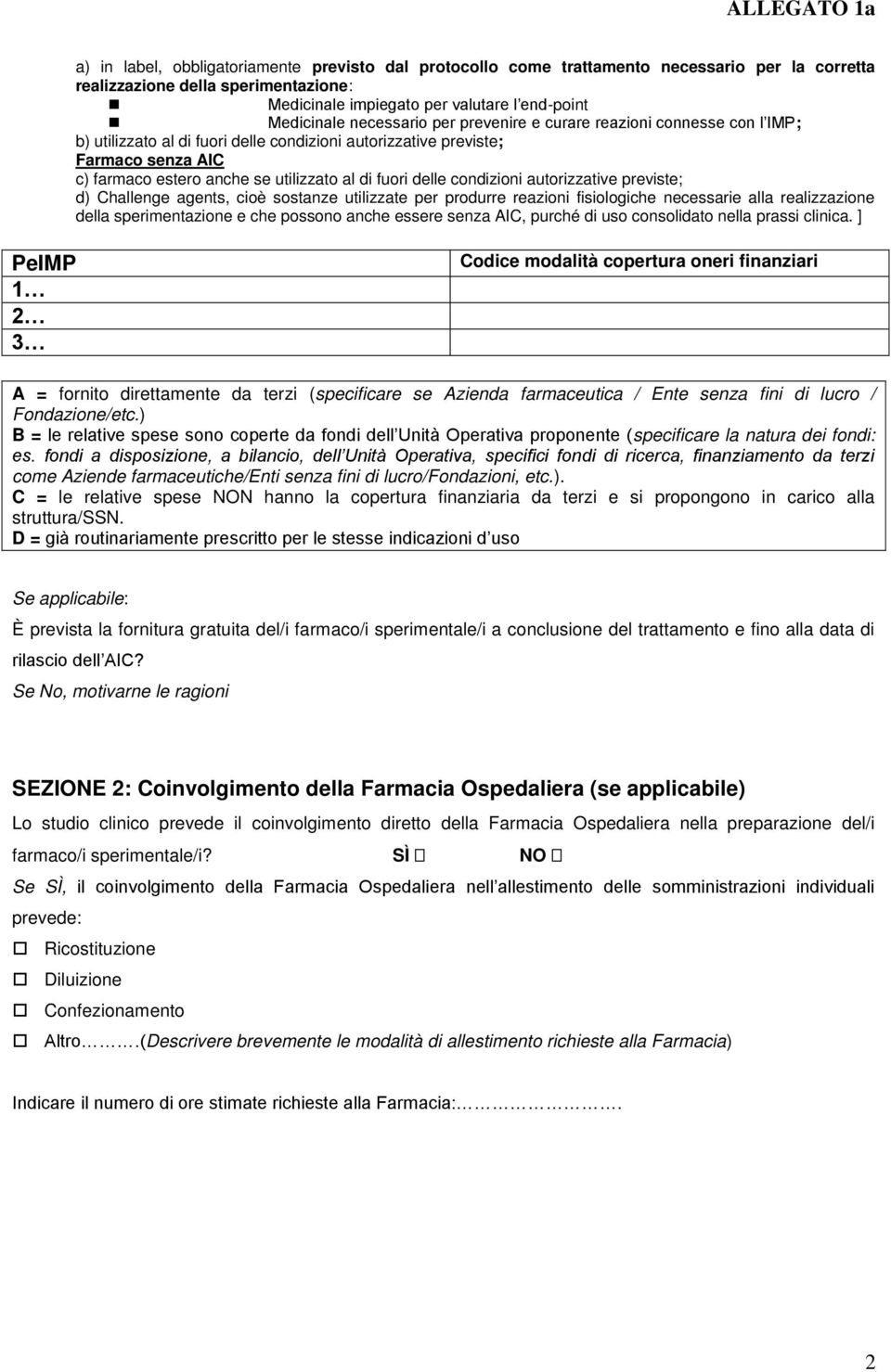 delle condizioni autorizzative previste; d) Challenge agents, cioè sostanze utilizzate per produrre reazioni fisiologiche necessarie alla realizzazione della sperimentazione e che possono anche