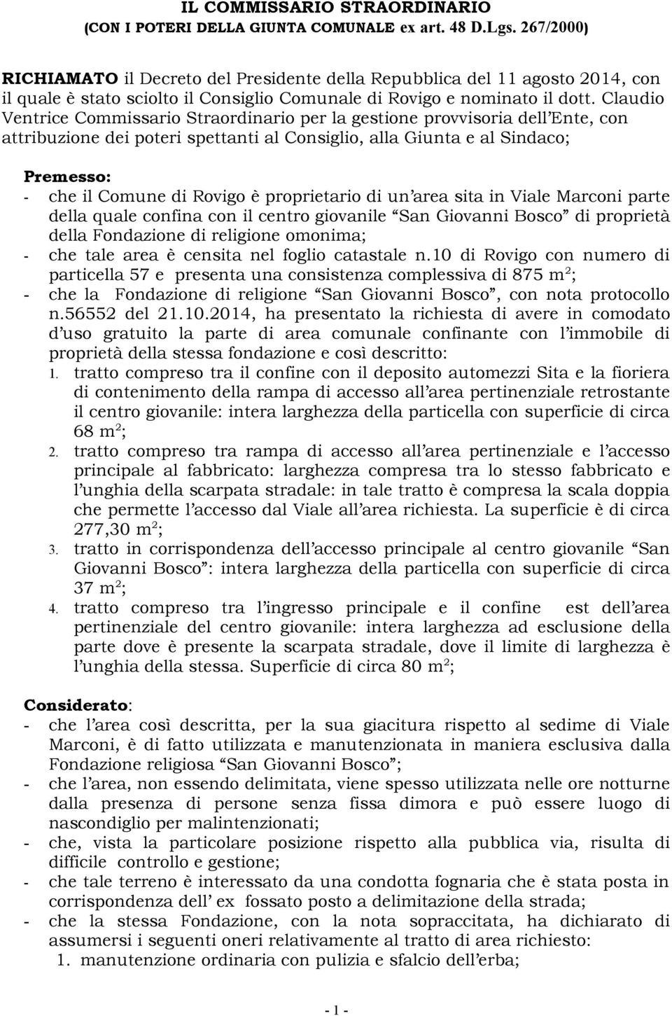 Claudio Ventrice Commissario Straordinario per la gestione provvisoria dell Ente, con attribuzione dei poteri spettanti al Consiglio, alla Giunta e al Sindaco; Premesso: - che il Comune di Rovigo è