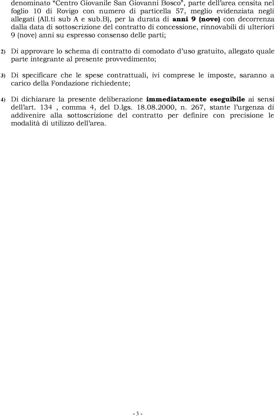 lo schema di contratto di comodato d uso gratuito, allegato quale parte integrante al presente provvedimento; 3) Di specificare che le spese contrattuali, ivi comprese le imposte, saranno a carico