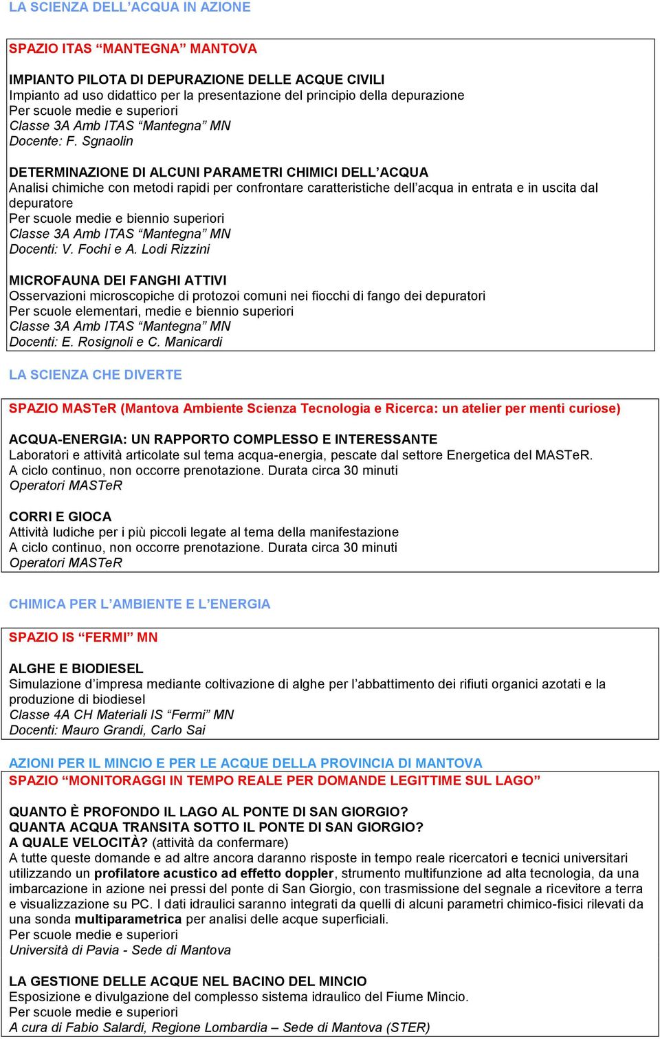 Sgnaolin DETERMINAZIONE DI ALCUNI PARAMETRI CHIMICI DELL ACQUA Analisi chimiche con metodi rapidi per confrontare caratteristiche dell acqua in entrata e in uscita dal depuratore Per scuole medie e