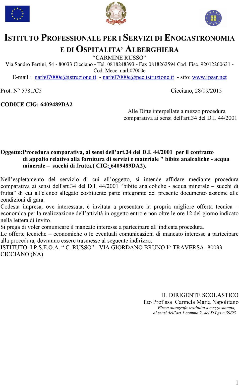 N 5781/C5 Cicciano, 28/09/2015 CODICE CIG: 6409489DA2 Alle Ditte interpellate a mezzo procedura comparativa ai sensi dell'art.34 del D.I. 44/2001 Oggetto:Procedura comparativa, ai sensi dell art.