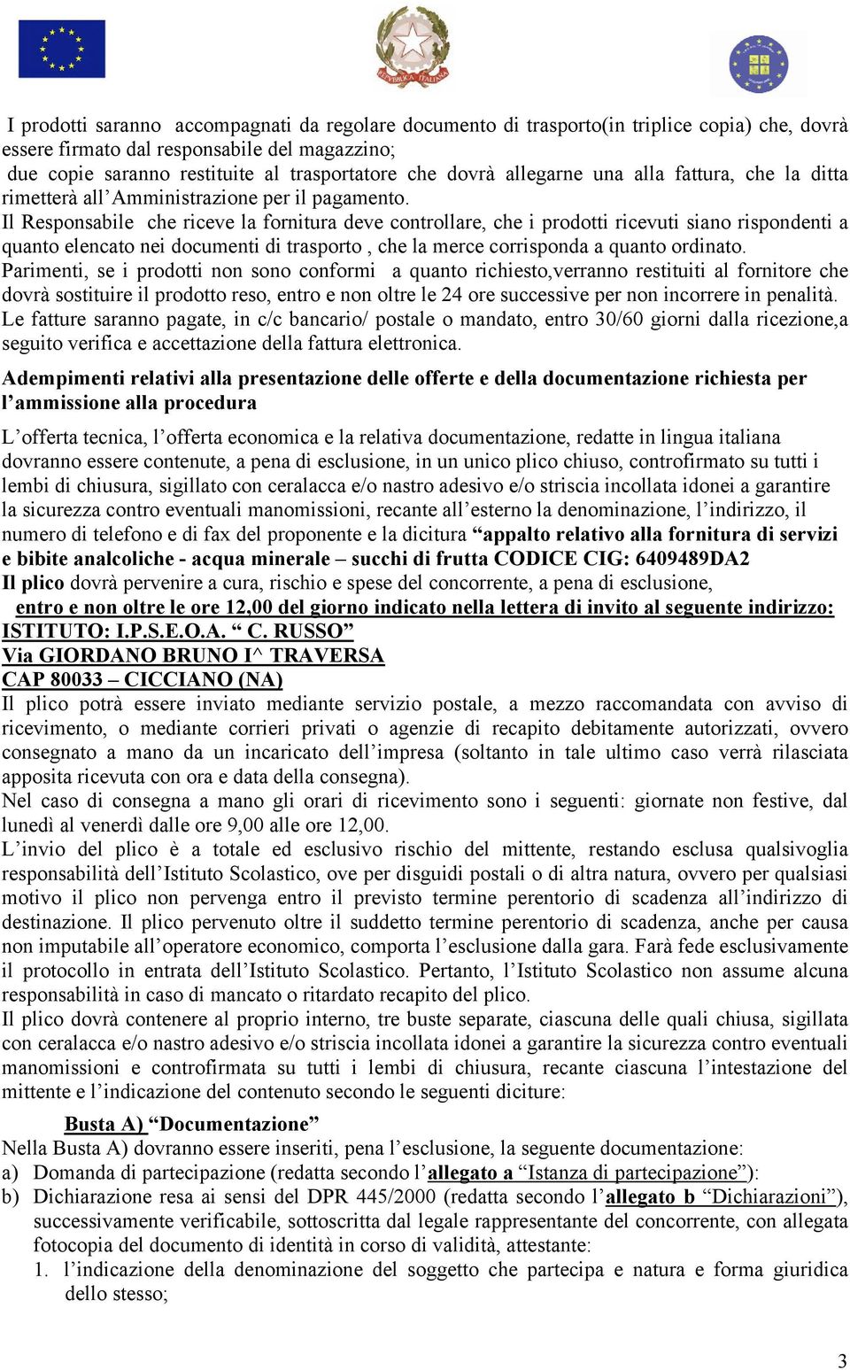 Il Responsabile che riceve la fornitura deve controllare, che i prodotti ricevuti siano rispondenti a quanto elencato nei documenti di trasporto, che la merce corrisponda a quanto ordinato.