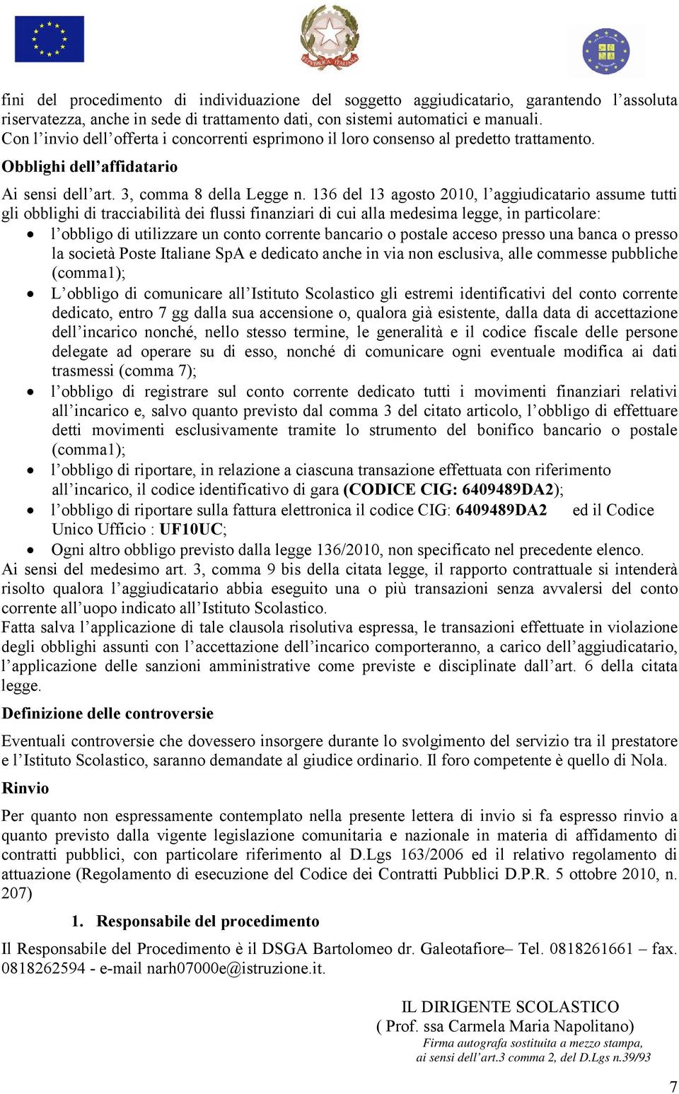 136 del 13 agosto 2010, l aggiudicatario assume tutti gli obblighi di tracciabilità dei flussi finanziari di cui alla medesima legge, in particolare: l obbligo di utilizzare un conto corrente