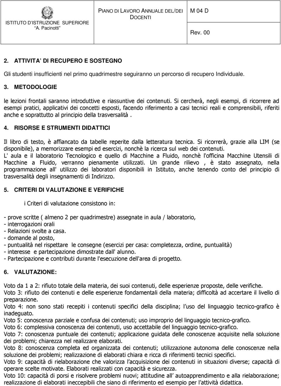 Si cercherà, negli esempi, di ricorrere ad esempi pratici, applicativi dei concetti esposti, facendo riferimento a casi tecnici reali e comprensibili, riferiti anche e soprattutto al principio della