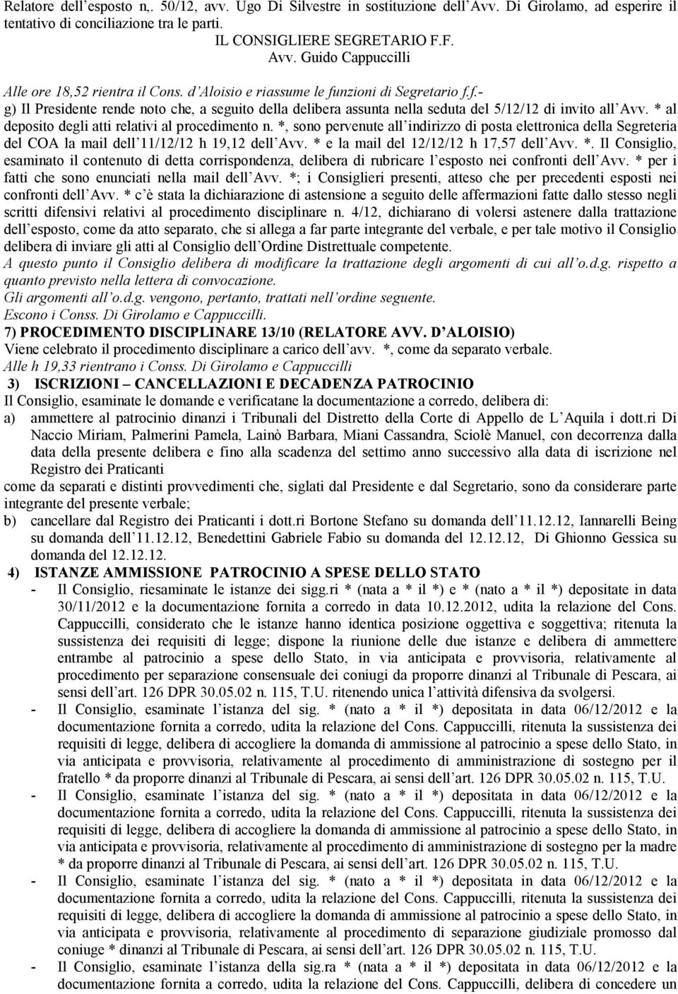 * al deposito degli atti relativi al procedimento n. *, sono pervenute all indirizzo di posta elettronica della Segreteria del COA la mail dell 11/12/12 h 19,12 dell Avv.