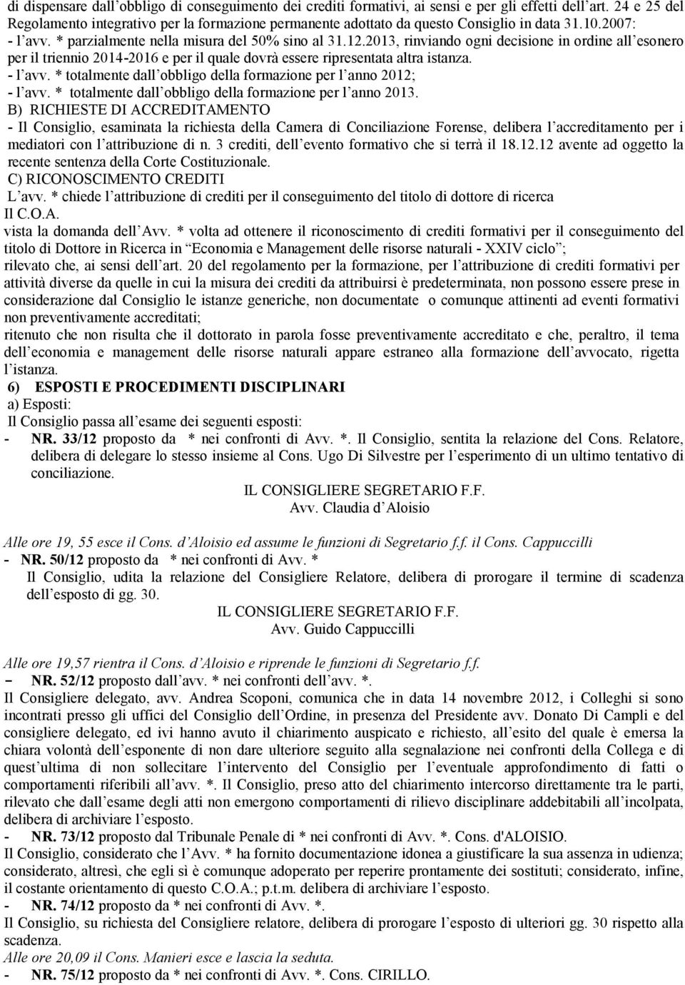 2013, rinviando ogni decisione in ordine all esonero per il triennio 2014-2016 e per il quale dovrà essere ripresentata altra istanza. - l avv.