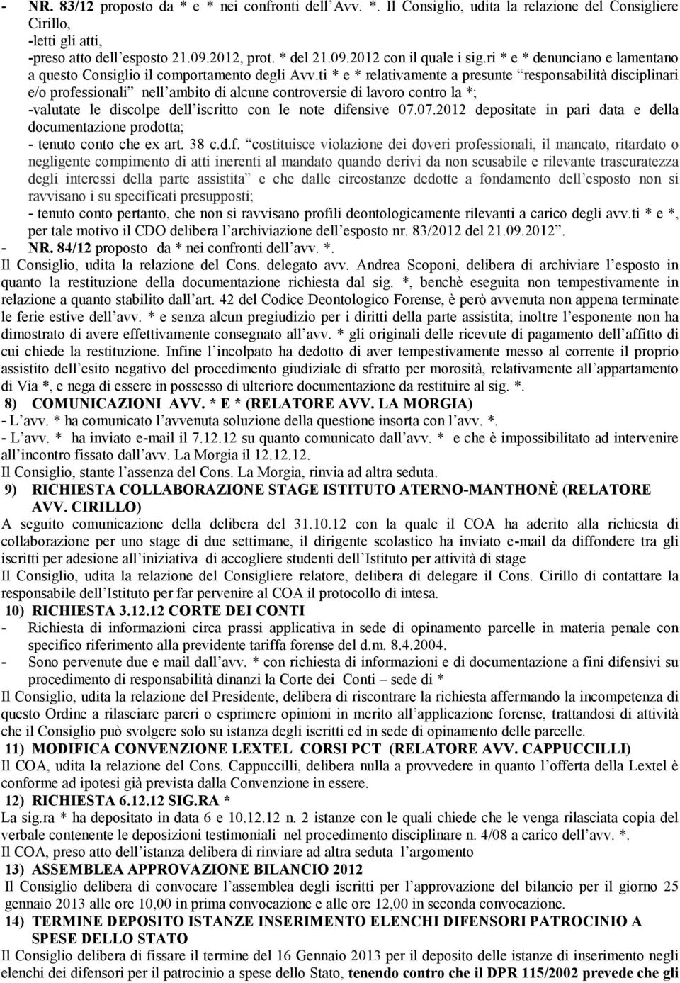 ti * e * relativamente a presunte responsabilità disciplinari e/o professionali nell ambito di alcune controversie di lavoro contro la *; -valutate le discolpe dell iscritto con le note difensive 07.