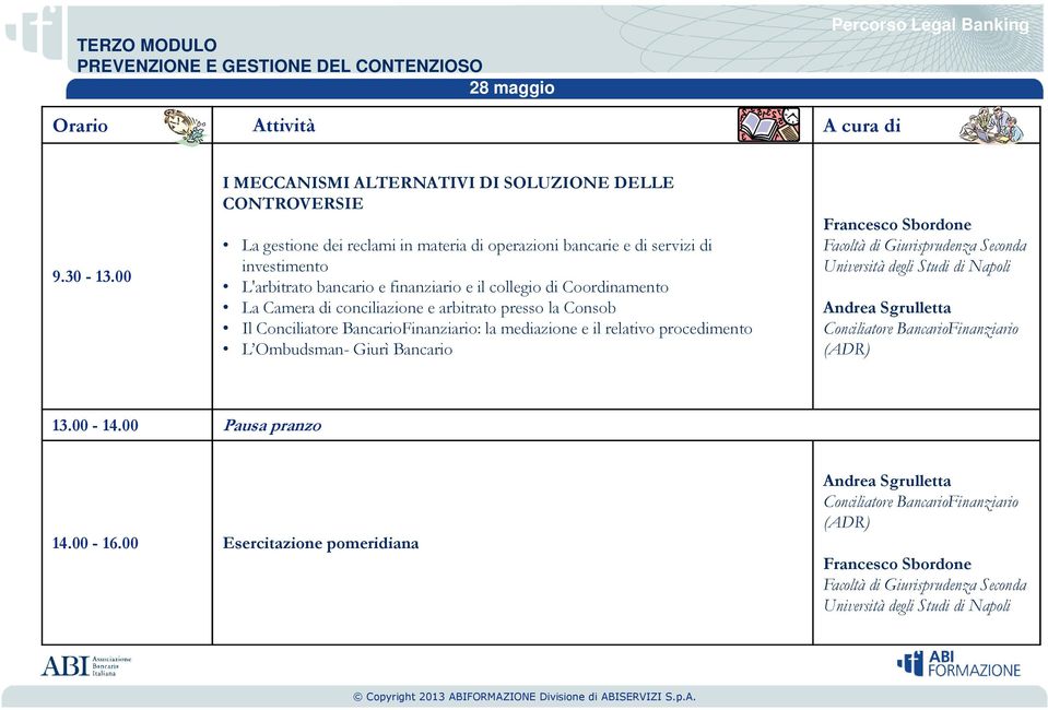 mediazione e il relativo procedimento L Ombudsman- Giurì Bancario Francesco Sbordone Facoltà di Giurisprudenza Seconda Università degli Studi di Napoli Andrea Sgrulletta Conciliatore