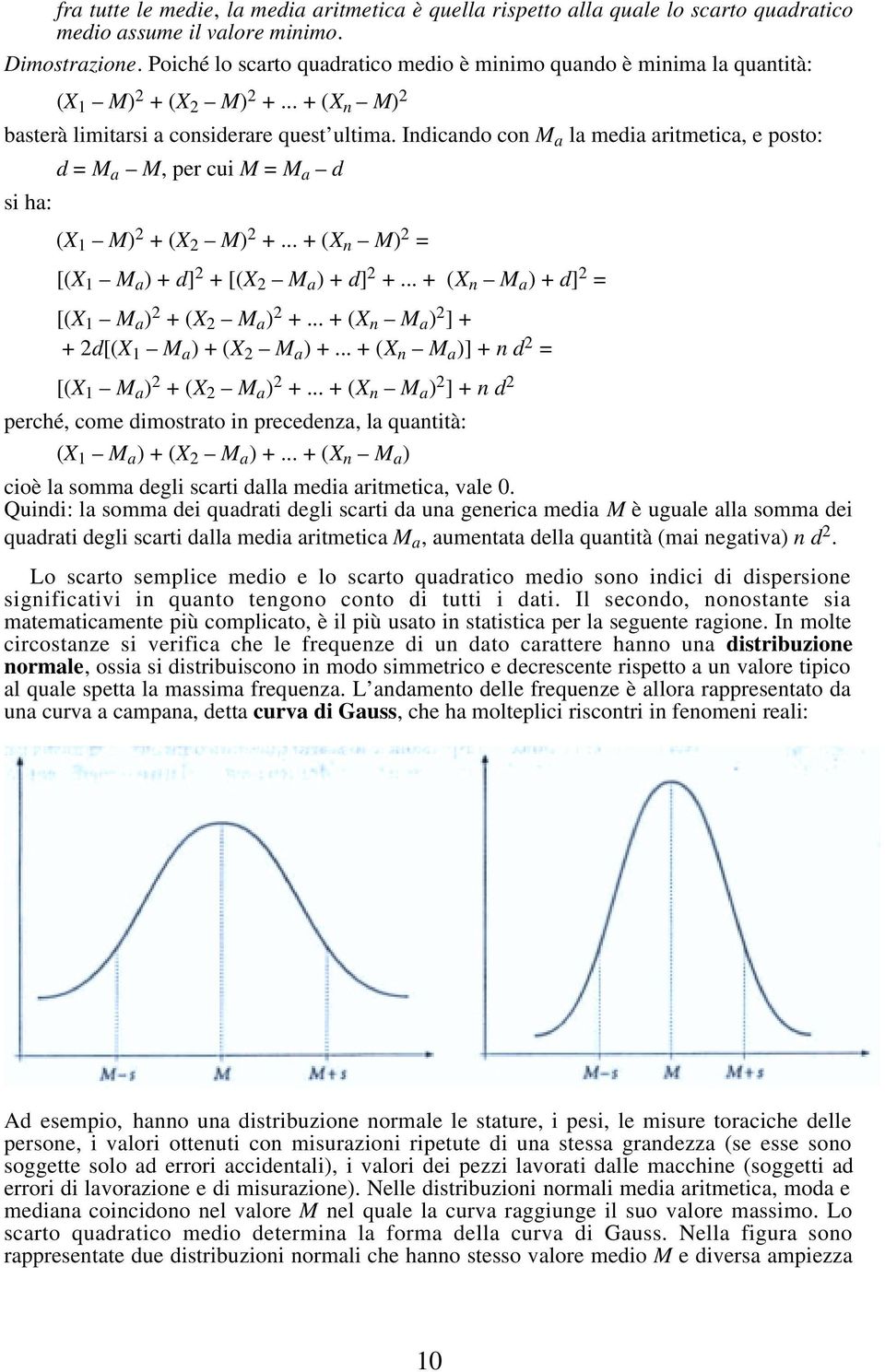 Idicado co M a la media aritmetica, e posto: d = M a M, per cui M = M a d si ha: (X M) 2 + (X 2 M) 2 +... + (X M) 2 = [(X M a ) + d] 2 + [(X 2 M a ) + d] 2 +.