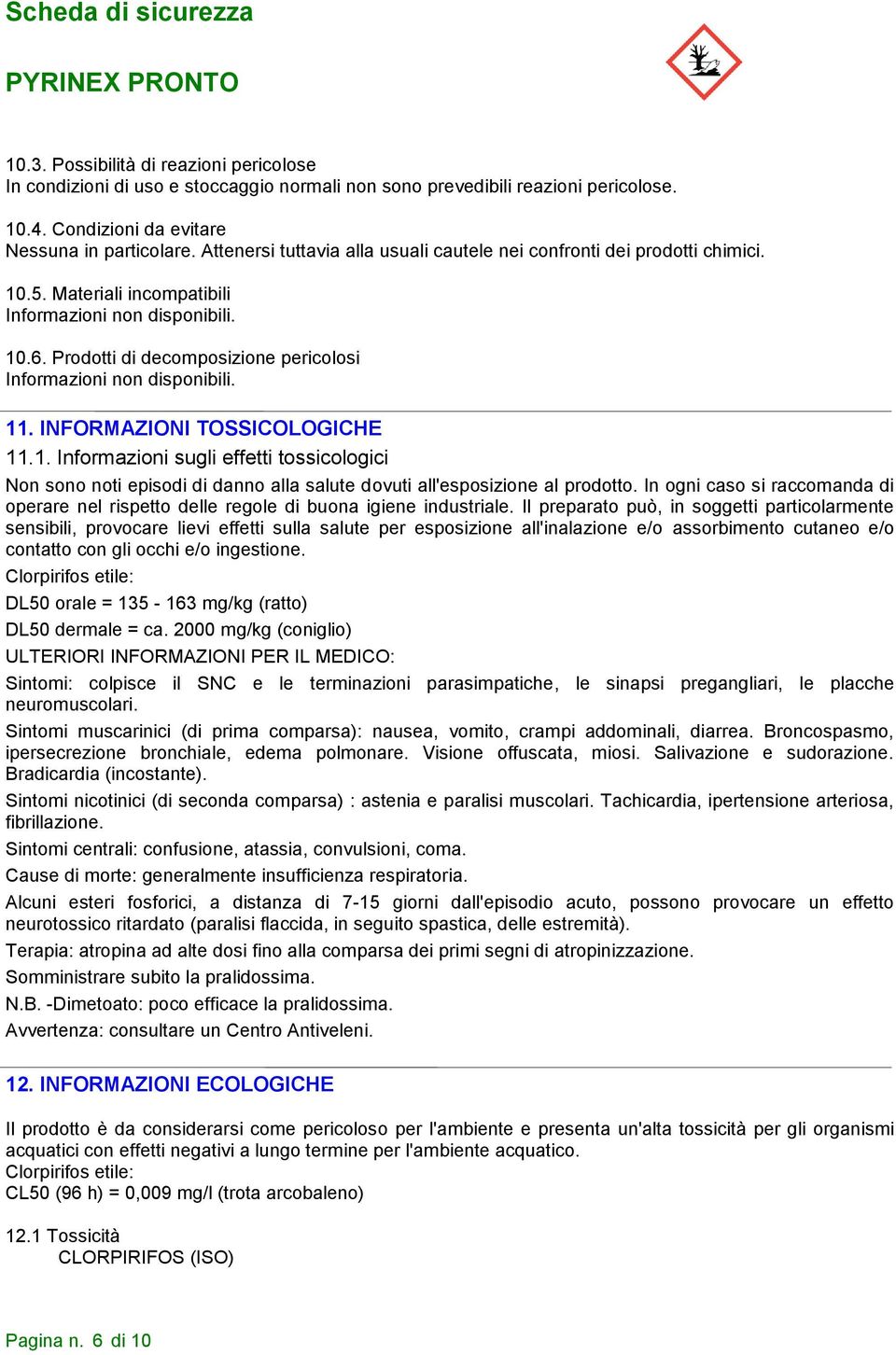 In ogni caso si raccomanda di operare nel rispetto delle regole di buona igiene industriale.