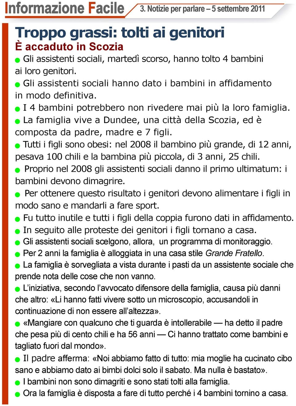 n La famiglia vive a Dundee, una città della Scozia, ed è composta da padre, madre e 7 figli.