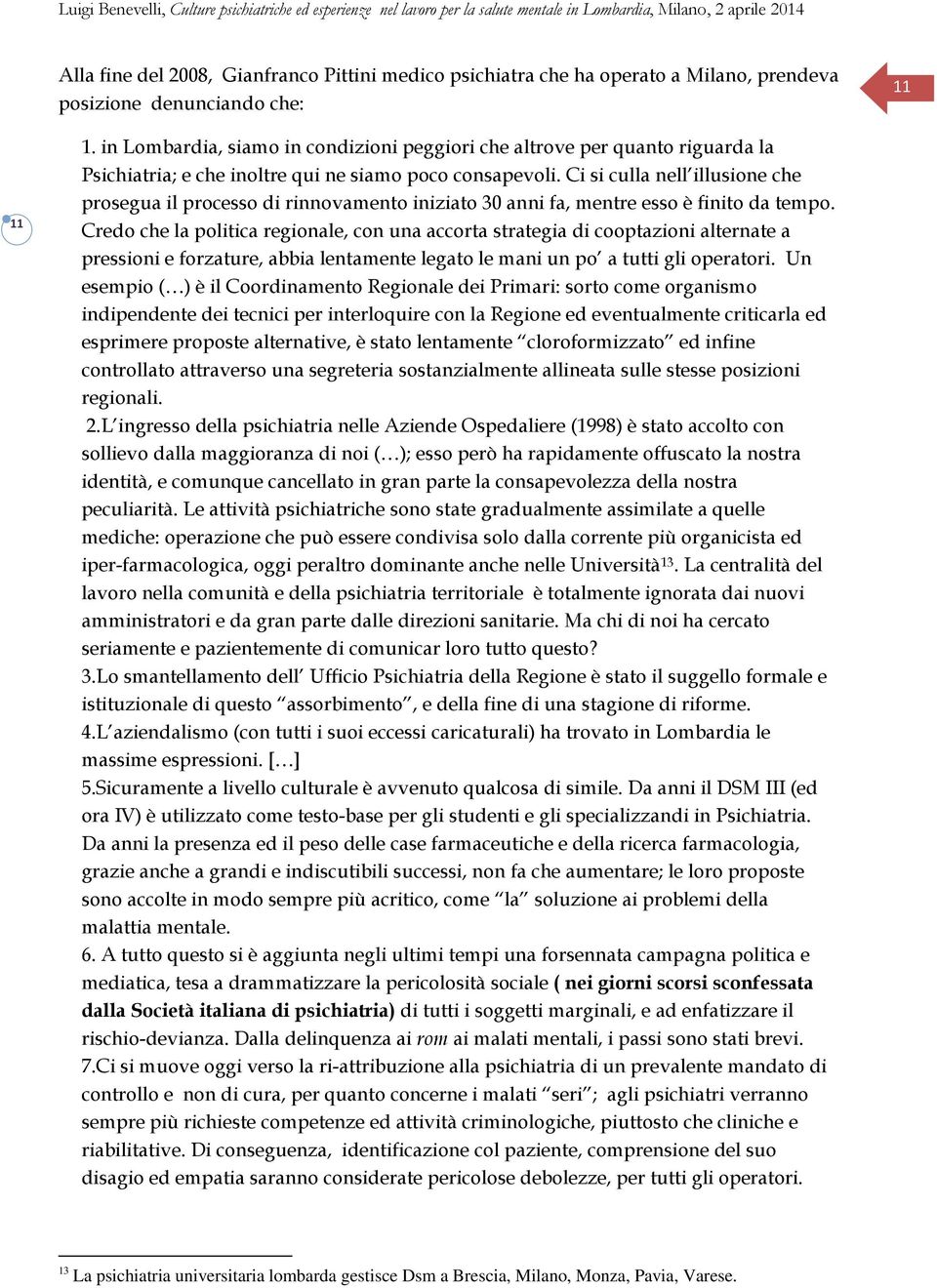 Ci si culla nell illusione che prosegua il processo di rinnovamento iniziato 30 anni fa, mentre esso è finito da tempo.