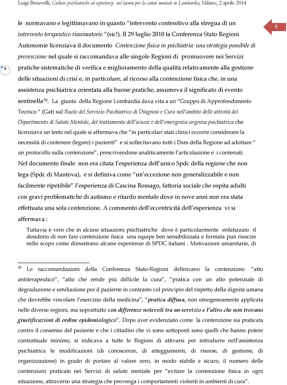 Regioni di promuovere nei Servizi pratiche sistematiche di verifica e miglioramento della qualità relativamente alla gestione delle situazioni di crisi e, in particolare, al ricorso alla contenzione