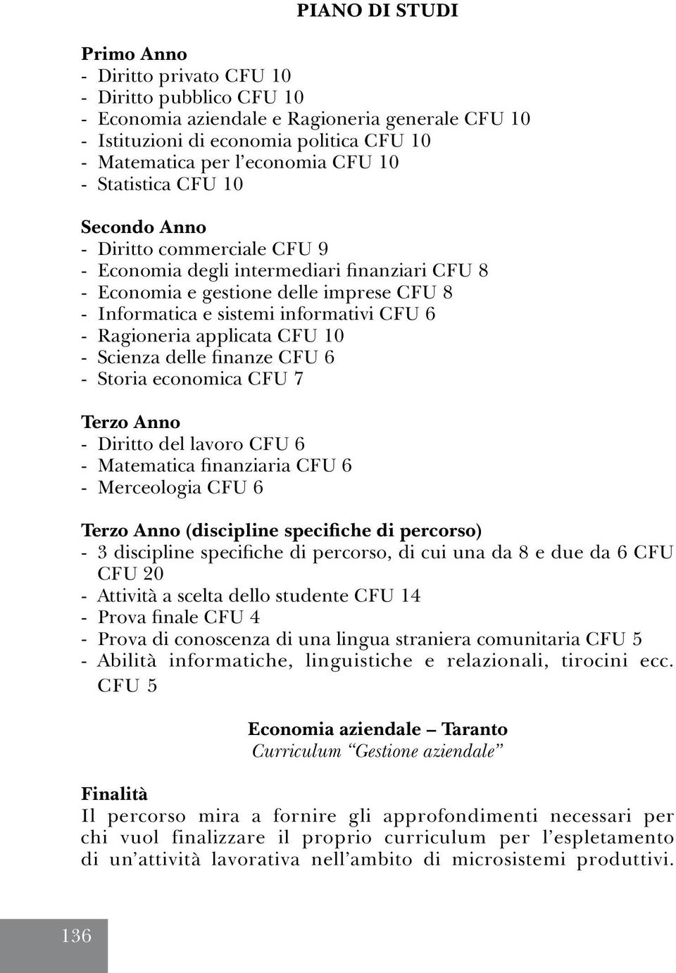 Ragioneria applicata CFU 10 - Scienza delle finanze CFU 6 - Storia economica CFU 7 Terzo Anno - Diritto del lavoro CFU 6 - Matematica finanziaria CFU 6 - Merceologia CFU 6 Terzo Anno (discipline