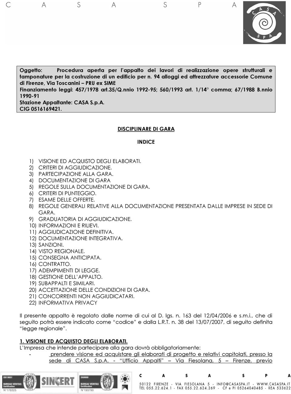 nnio 1990-91 Stazione Appaltante: CASA S.p.A. CIG 0516169421. DISCIPLINARE DI GARA INDICE 1) VISIONE ED ACQUISTO DEGLI ELABORATI. 2) CRITERI DI AGGIUDICAZIONE. 3) PARTECIPAZIONE ALLA GARA.