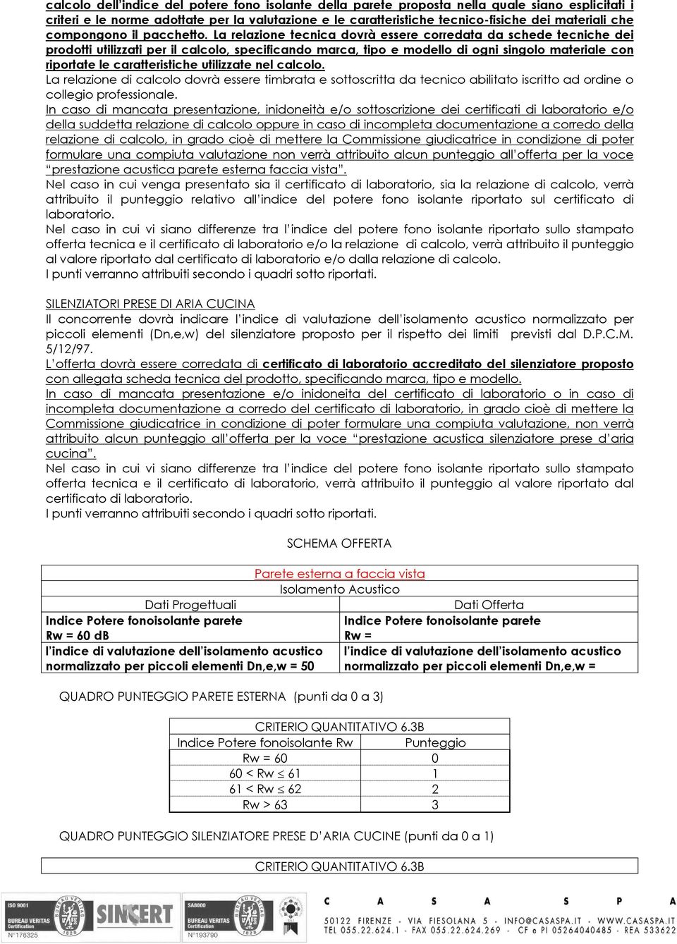 La relazione tecnica dovrà essere corredata da schede tecniche dei prodotti utilizzati per il calcolo, specificando marca, tipo e modello di ogni singolo materiale con riportate le caratteristiche