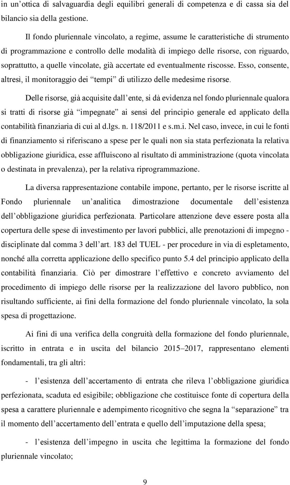 già accertate ed eventualmente riscosse. Esso, consente, altresì, il monitoraggio dei tempi di utilizzo delle medesime risorse.