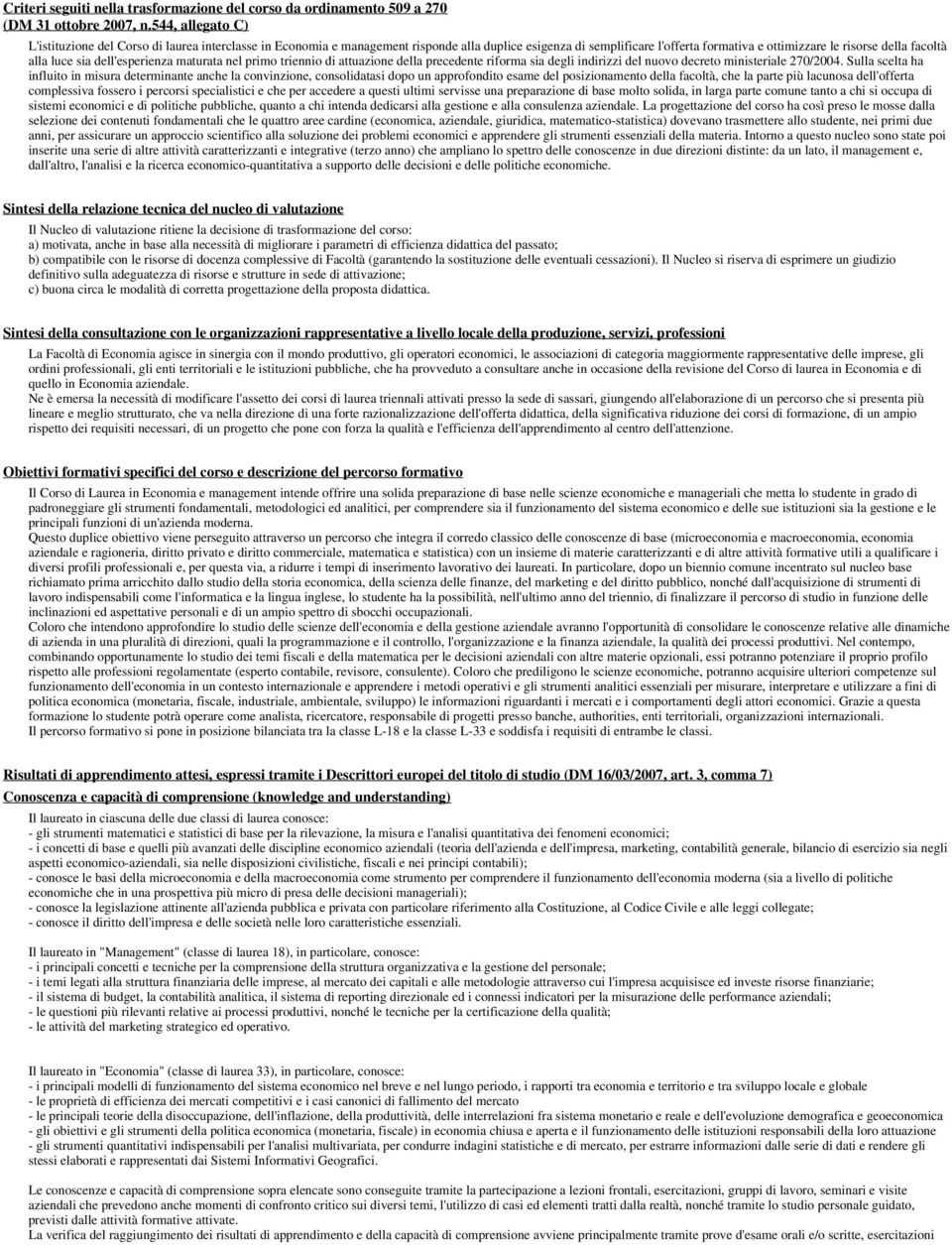 luce sia dell'esperienza maturata nel primo triennio di attuazione della precedente riforma sia degli indirizzi del nuovo decreto ministeriale 270/2004.