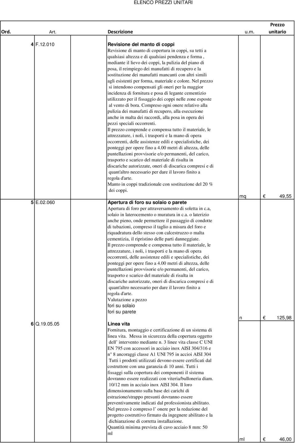 reimpiego dei manufatti di recupero e la sostituzione dei manufatti mancanti con altri simili agli esistenti per forma, materiale e colore.