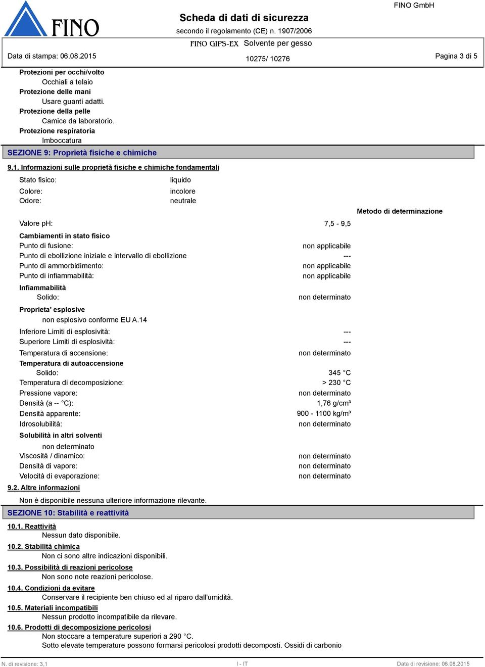 Informazioni sulle proprietà fisiche e chimiche fondamentali Stato fisico: Colore: Odore: liquido incolore neutrale Valore ph: 7,5-9,5 Cambiamenti in stato fisico Punto di fusione: Punto di