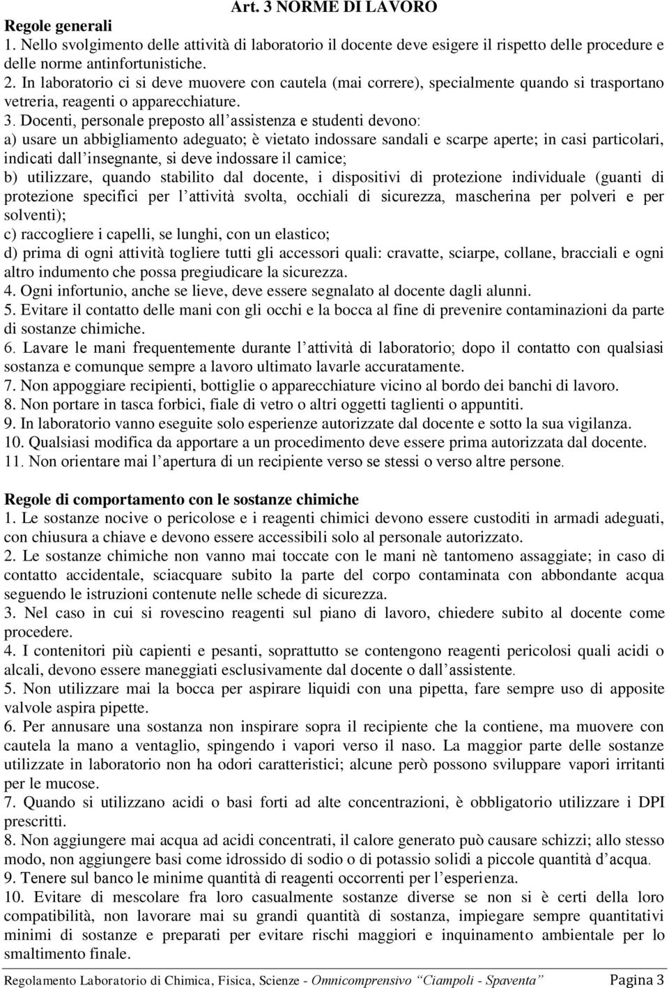 Docenti, personale preposto all assistenza e studenti devono: a) usare un abbigliamento adeguato; è vietato indossare sandali e scarpe aperte; in casi particolari, indicati dall insegnante, si deve