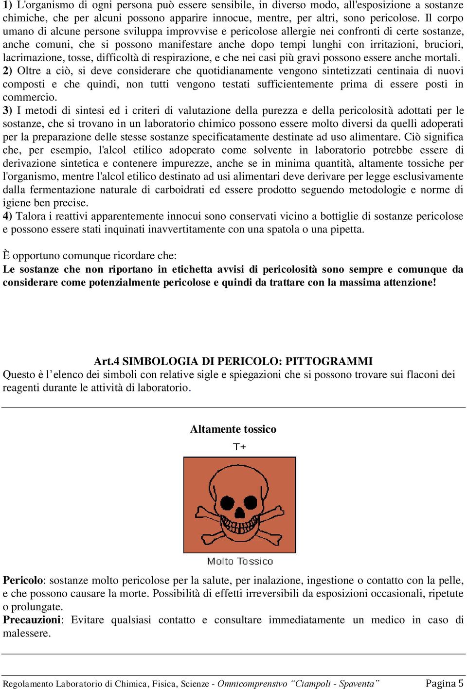 lacrimazione, tosse, difficoltà di respirazione, e che nei casi più gravi possono essere anche mortali.